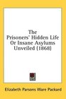 The Prisoners' Hidden Life Or Insane Asylums Unveiled (1868)