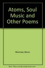 Atoms Soul Music and Other Poems