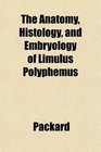 The Anatomy Histology and Embryology of Limulus Polyphemus