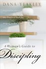 A Woman's Guide to Discipling Inspiration Advice and Practical Tools for Helping Others Grow