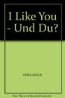 I Like You  Und Du