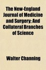 The NewEngland Journal of Medicine and Surgery And Collateral Branches of Science