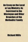An Essay on the Local or Lay Ministry As Exercised in the Wesleyan and Other Branches of the Methodist Family
