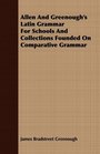 Allen And Greenough's Latin Grammar For Schools And Collections Founded On Comparative Grammar