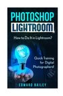 Photoshop Lightroom How to Do It in Lightroom Quick Training for Digital Photographers