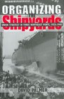Organizing the Shipyards Union Strategy in Three Northeast Ports 19331945