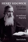 Henry Sidgwick  Eye of the Universe An Intellectual Biography