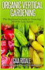 Organic Vertical Gardening The Beginner's Guide to Growing More in Less Space