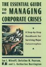 The Essential Guide to Managing Corporate Crises A StepByStep Handbook for Surviving Major Catastrophes