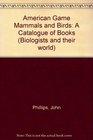 American Game Mammals and Birds A Catalogue of Books