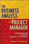 The Business Analyst/Project Manager A New Partnership for Managing Complexity and Uncertainty