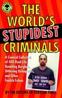 The World's Stupidest Criminals: A Comical Collection of 400 Real-Life Bumbling Burglars, Dithering Delinquents, and Other Foolish Felons