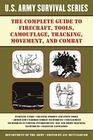 The Complete US Army Survival Guide to Firecraft Tools Camouflage Tracking Movement and Combat