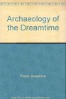 Archaeology of the Dreamtime The Story of Prehistoric Australia And Its People