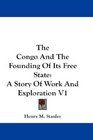 The Congo And The Founding Of Its Free State A Story Of Work And Exploration V1