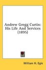Andrew Gregg Curtin His Life And Services