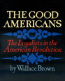 The Good Americans The Loyalists in the American Revolution