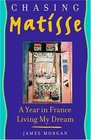 Chasing Matisse : A Year in France Living My Dream