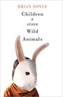 Children and Other Wild Animals Notes on badgers otters sons hawks daughters dogs bears air bobcats fishers mascots Charles Darwin newts  tigers and various other zoological matters