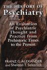 The History of Psychiatry An Evaluation of Psychiatric Thought and Practice from Prehistoric Times to the Present
