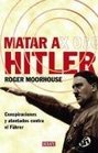 Matar a Hitler/ Killing Hitler Conspiraciones y atentados contra el Fuhrer/ Conspiracy and Attempts on the Fuhrer