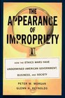 The Appearance of Impropriety  How the Ethics Wars Have Undermined American Government Business and Society