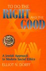To Do The Right And The Good A Jewish Approach To Modern Social Ethics