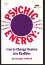 Psychic Energy How to Change Desires Into Realities