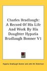 Charles Bradlaugh A Record Of His Life And Work By His Daughter Hypatia Bradlaugh Bonner V1