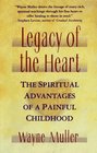 Legacy of the Heart  The Spiritual Advantage of a  Painful Childhood