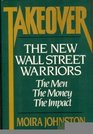 Takeover The New Wall Street Warriors  The Men the Money the Impact