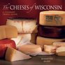 The Cheeses of Wisconsin A Culinary Travel Guide