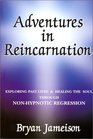 Adventures in Reincarnation : Exploring Past Lives & Healing The Soul Through Non-Hypnotic Regression