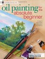 Oil Painting For The Absolute Beginner A Clear  Easy Guide to Successful Oil Painting