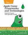 Apple Game Frameworks and Technologies Build 2D Games with SpriteKit  Swift