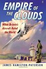 Empire of the Clouds When Britain's Aircraft Ruled the World
