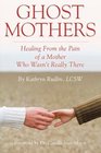 Ghost Mothers: Healing From the Pain of a Mother Who Wasn't Really There