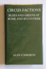 Circus Factions Blues and Greens at Rome and Byzantium
