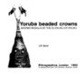Yoruba Beaded Crowns Sacred Regalia of the Olokuku of Okuku