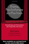 Drama Psychotherapy and Psychosis Dramatherapy and Psychodrama With People Who Hear Voices