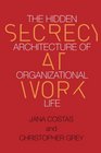 Secrecy at Work The Hidden Architecture of Organizational Life
