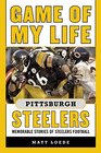 Game of My Life Pittsburgh Steelers Memorable Stories of Steelers Football