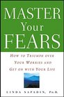 Master Your Fears How to Triumph Over Your Worries and Get on with Your Life