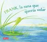 Frank la rana que queria volar/ Frank The Frog That Wants To Sing