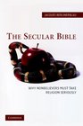 The Secular Bible Why Nonbelievers Must Take Religion Seriously