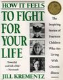 How It Feels to Fight for Your Life The Inspiring Stories of Fourteen Children Who Are Living with Chronic Illness