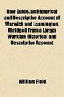 New Guide an Historical and Descriptive Account of Warwick and Leamington Abridged From a Larger Work an Historical and Descriptive Account