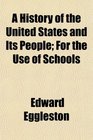 A History of the United States and Its People For the Use of Schools