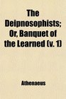 The Deipnosophists  Or Banquet of the Learned