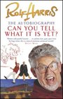 Can You Tell What it is Yet The Autobiography of Rolf Harris